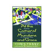 At the Corner of Mundane and Grace : Finding Glimpses of Glory in Ordinary Days