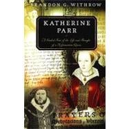 Katherine Parr : A Guided Tour of the Life and Thought of a Reformation Queen