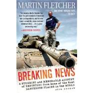 Breaking News : A Stunning and Memorable Account of Reporting from Some of the Most Dangerous Places in the World