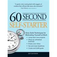 60 Second Self-Starter : Sixty Solid Techniques to get motivated, get organized, and get going in the Workplace