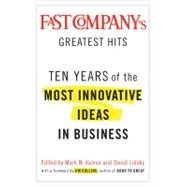 Fast Company's Greatest Hits : Ten Years of the Most Innovative Ideas in Business