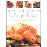 Appetizers, Starters and Finger Food : 200 Great Ways to Start a Meal or Serve a Buffet with Style: Step-by-Step Recipes for Guaranteed Success