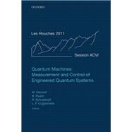 Quantum Machines: Measurement Control of Engineered Quantum Systems Lecture Notes of the Les Houches Summer School: Volume 96, July 2011