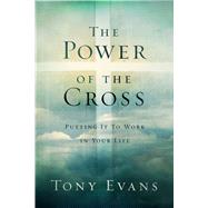The Power of the Cross Putting it to Work in Your Life