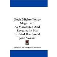 God's Mighty Power Magnified : As Manifested and Revealed in His Faithful Handmaid Joan Vokins