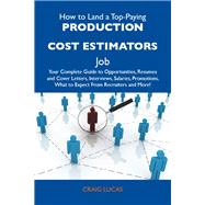 How to Land a Top-Paying Production Cost Estimators Job: Your Complete Guide to Opportunities, Resumes and Cover Letters, Interviews, Salaries, Promotions, What to Expect from Recruiters and More