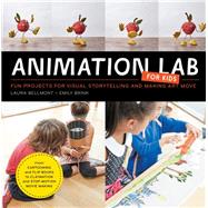 Animation Lab for Kids Fun Projects for Visual Storytelling and Making Art Move - From cartooning and flip books to claymation and stop-motion movie making