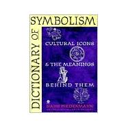 Dictionary of Symbolism : Cultural Icons and the Meanings Behind Them