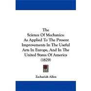 Science of Mechanics : As Applied to the Present Improvements in the Useful Arts in Europe, and in the United States of America (1829)