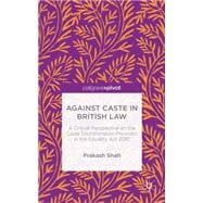Against Caste in British law A Critical Perspective on the Caste Discrimination Provision in the Equality Act 2010