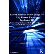 Sacred Music as Public Image for Holy Roman Emperor Ferdinand III: Representing the Counter-Reformation Monarch at the End of the Thirty Years' War