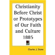 Christianity Before Christ Or Prototypes Of Our Faith And Culture 1885