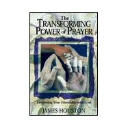 The Transforming Power of Prayer: Deepening Your Friendship with God