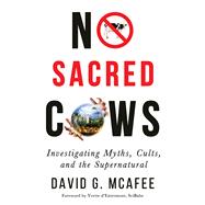 No Sacred Cows Investigating Myths, Cults, and the Supernatural