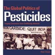 The Global Politics of Pesticides: Forging consensus from conflicting interests