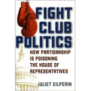 Fight Club Politics How Partisanship is Poisoning the U.S. House of Representatives