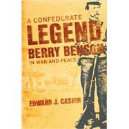 A Confederate Legend: Sargeant Berry Benson in War and Peace