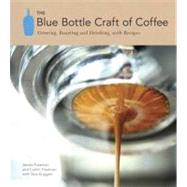 The Blue Bottle Craft of Coffee Growing, Roasting, and Drinking, with Recipes