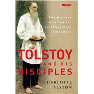 Tolstoy and his Disciples The History of a Radical International Movement