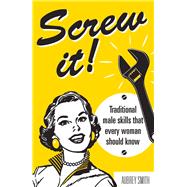 Screw It! Traditional Male Skills That Every Woman Should Know