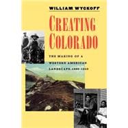Creating Colorado : The Making of a Western American Landscape, 1860-1940,9780300071184