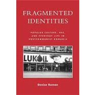 Fragmented Identities Popular Culture, Sex, and Everyday Life in Postcommunist Romania
