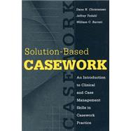 Solution-based Casework: An Introduction to Clinical and Case Management Skills in Casework Practice