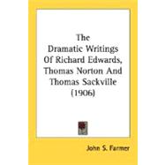 The Dramatic Writings Of Richard Edwards, Thomas Norton And Thomas Sackville