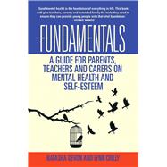 Fundamentals: A Guide for Parents, Teachers and Carers on Mental Health and Self-Esteem