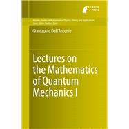 Lectures on the Mathematics of Quantum Mechanics I