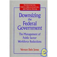 Downsizing the Federal Government: Management of Public Sector Workforce Reductions: Management of Public Sector Workforce Reductions