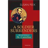 A Soldier Surrenders The Conversion Story of Saint Camillus De Lellis