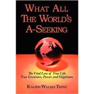 What All the World's A-seeking or the Vital Law of True Life, True Greatness, Power and Happiness