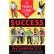 A Teen's Guide to Success How to Be Calm, Confident, Focused
