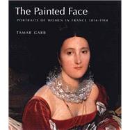 The Painted Face; Portraits of Women in France, 1814-1914
