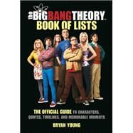 The Big Bang Theory Book of Lists The Official Guide to Characters, Quotes, Timelines, and Memorable Moments