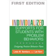 Individualized Supports for Students with Problem Behaviors Designing Positive Behavior Plans