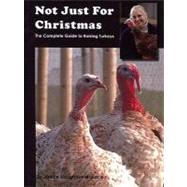 Not Just for Christmas The Complete Guide to Raising Turkeys