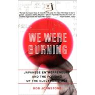 We Were Burning Japanese Entrepreneurs And The Forging Of The Electronic Age