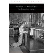 The Death and Afterlife of the North American Martyrs