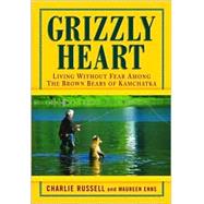 Grizzly Heart : Living Without Fear among the Brown Bears of Kamchatka