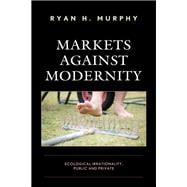 Markets against Modernity Ecological Irrationality, Public and Private