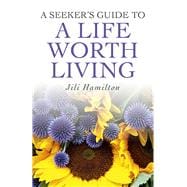 A Seeker's Guide to a Life Worth Living