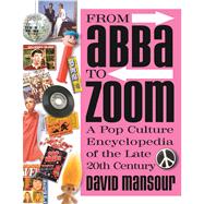 From Abba to Zoom A Pop Culture Encyclopedia of the Late 20th Century