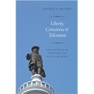 Liberty, Conscience, and Toleration The Political Thought of William Penn