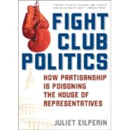 Fight Club Politics How Partisanship is Poisoning the U.S. House of Representatives