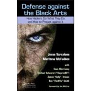 Defense Against the Black Arts: How Hackers Do What They Do and How to Protect Against It