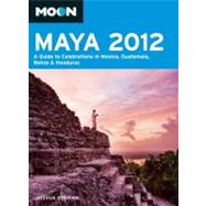 Moon Maya 2012 A Guide to Celebrations in Mexico, Guatemala, Belize and Honduras