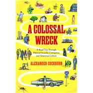 A Colossal Wreck A Road Trip Through Political Scandal, Corruption and American Culture