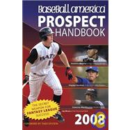 Baseball America 2008 Prospect Handbook; The Comprehensive Guide to Rising Stars from the Definitive Source on Prospects
